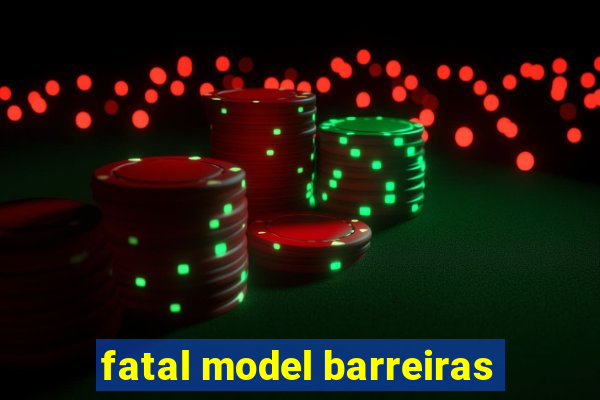 fatal model barreiras